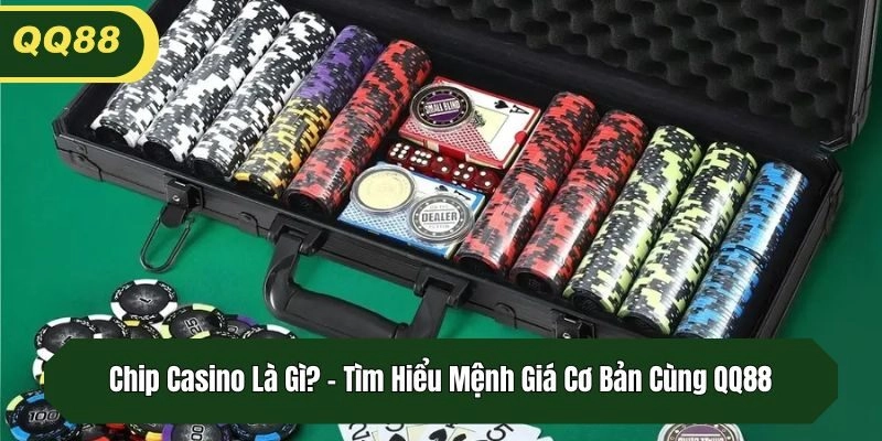 Chip Casino Là Gì? – Tìm Hiểu Mệnh Giá Cơ Bản Cùng QQ88