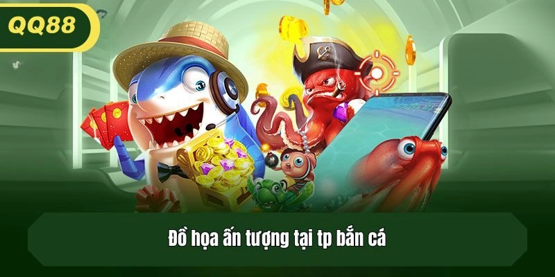 Đồ họa ấn tượng tại tp bắn cá