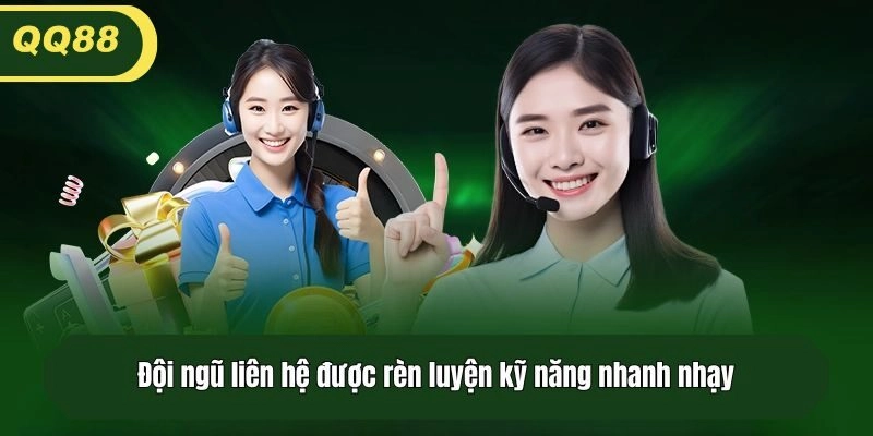 Đội ngũ liên hệ được rèn luyện kỹ năng nhanh nhạy