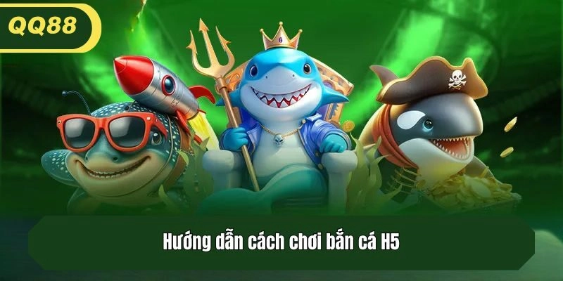 Hướng dẫn cách chơi bắn cá H5
