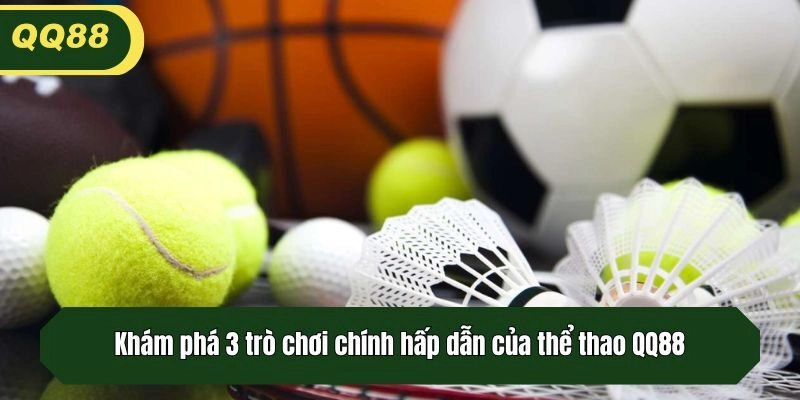Khám phá 3 trò chơi chính hấp dẫn của thể thao QQ88
