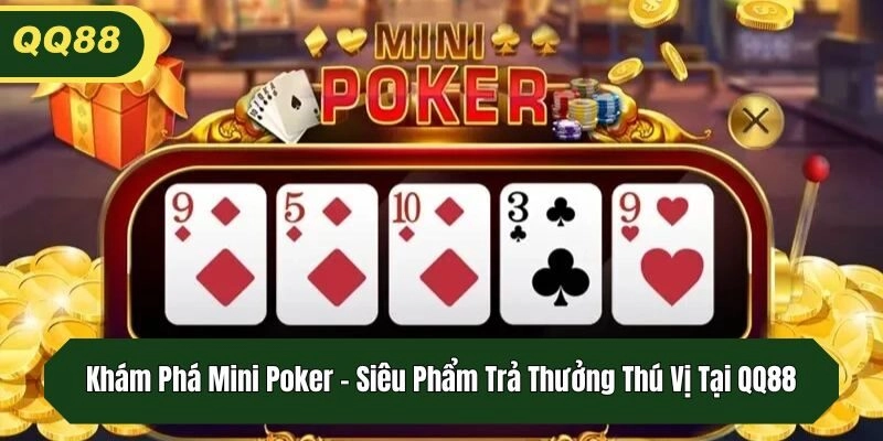 Khám Phá Mini Poker – Siêu Phẩm Trả Thưởng Thú Vị Tại QQ88