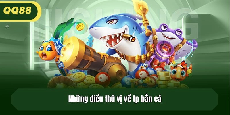 Những điều thú vị về tp bắn cá